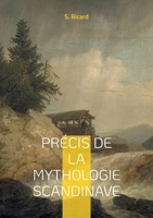 Précis de la mythologie scandinave: Voyage au coeur des légendes vikings et du panthéon scandinave: une exploration captivante de la mythologie nordique (French Edition) 2322557315 Book Cover