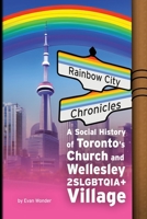 Rainbow City Chronicles: A Social History of Toronto's Church and Wellesley 2SLGBTQIA+ Village 1778901050 Book Cover