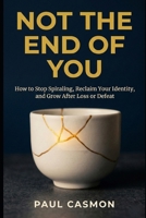 Not the End of You: How to Stop Spiraling, Reclaim Your Identity, and Grow After Loss or Defeat B0GQLSY7YL Book Cover