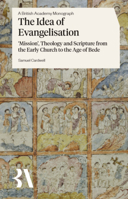 The Idea of Evangelisation: ‘Mission’, Theology and Scripture from the Early Church to the Age of Bede 1805965786 Book Cover