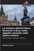 La fontana dell'Arciduca Giovanni a Graz come oggetto museale nello spazio urbano (Italian Edition) 620768995X Book Cover
