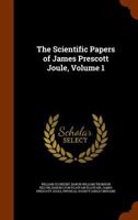 The Scientific Papers of James Prescott Joule, Volume 1 1344644716 Book Cover