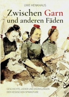 Zwischen Garn und anderen Fäden: Geschichte, Lieder und Erzählungen der hessischen Spinnstube (German Edition) 3696394548 Book Cover