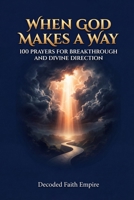 When God Makes a Way: 100 Powerful Prayers for Breakthrough, Divine Direction, and Faith in Hard Seasons (Prayer Books Series) B0GV3P2NHY Book Cover
