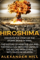 HIROSHIMA: Discover the story of the Atomic Bomb in WWII. The history of how the USA and the Enola Gay defeated Japan in the Second World War with nuclear weapon B08761CNVG Book Cover