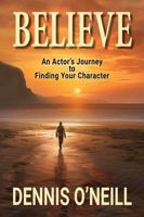 Believe: An Actor’s Journey to Finding Your Character 1962848043 Book Cover
