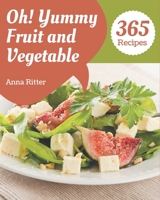 Oh! 365 Yummy Fruit and Vegetable Recipes: Yummy Fruit and Vegetable Cookbook - Your Best Friend Forever B08JH6XK1V Book Cover