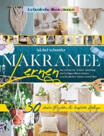 Makramee Lernen: Die Schritt-für-Schritt-Anleitung mit Farbigen Illustrationen, Anschaulichen Mustern und über 30 Idealen Projekten für 1915011213 Book Cover