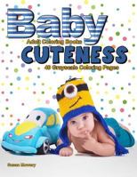 Adult Coloring Books Baby Cuteness: 40 Grayscale Coloring Pages of Babies in All Their Cuteness 1985229382 Book Cover
