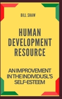 HUMAN DEVELOPMENT RESOURCE: AN IMPROVEMENT IN THE INDIVIDUSL’S SELF-ESTEEM B0BCZXG4CQ Book Cover