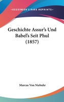 Geschichte Assur's Und Babel's Seit Phul (1857) 1168483875 Book Cover