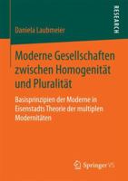 Moderne Gesellschaften Zwischen Homogenität Und Pluralität: Basisprinzipien Der Moderne in Eisenstadts Theorie Der Multiplen Modernitäten 3658134577 Book Cover