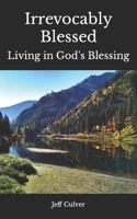 Irrevocably Blessed: Living in God's Blessing B099C5FX33 Book Cover