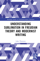 Understanding Sublimation in Freudian Theory and Modernist Writing (Routledge Studies in Twentieth-Century Literature) 103249445X Book Cover