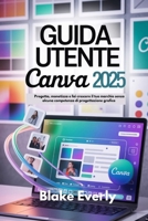 Guida utente Canva 2025: Progetta, monetizza e fai crescere il tuo marchio senza alcuna competenza di progettazione grafica (Italian Edition) B0FFYWJKLN Book Cover