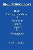 High School Boys - Build A Strong Foundation & Face Your Future Prepared & Courageous 1482779951 Book Cover