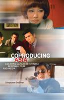 Coproducing Asia: Locating Japanese–Chinese Regional Film and Media 0816689504 Book Cover