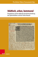 Stadtisch, Urban, Kommunal: Perspektiven Auf Die Stadtische Geschichtsschreibung Des Spatmittelalters Und Der Fruhen Neuzeit 3847109456 Book Cover