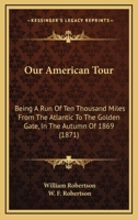 Our American Tour: Being a Run of Ten Thousand Miles from the Atlantic to the Golden Gate 1104148641 Book Cover