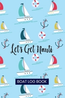 Let's get nauti. Boat Log Book: Captains Logbook and Trip and Record Keeper 1086394534 Book Cover