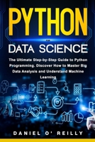 Python for Data Science: The Ultimate Step-by-Step Guide to Python Programming. Discover How to Master Big Data Analysis and Understand Machine Learning B08YJ3241D Book Cover