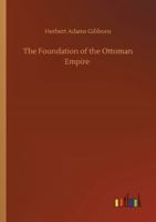 The Foundation of the Ottoman Empire; a History of the Osmanlis up to the Death of Bayezid I 1016079095 Book Cover