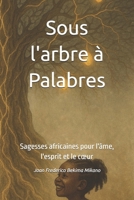 Sous l'arbre à Palabres: Sagesses africaines pour l'âme, l'esprit et le cœur (French Edition) B0FD43SLRH Book Cover