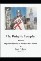 The Templar Knights And The Mysterious Stones in Northern New Mexico B08FP9Z44Y Book Cover