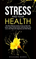 Stress and Your Health: The Most Effective Guide on How to Deal with Stress, Lower Cortisol Levels, Avoid Burnout, and Live a Life Filled with Happiness and Well-Being B0B7LQ76Q6 Book Cover