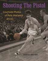 Shooting the Pistol: Courtside Photos of Pete Maravich at Lsu 0807133272 Book Cover