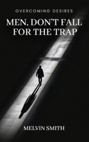 Men, Don't Fall For The Trap: Overcoming Desires B0FX76DRJJ Book Cover