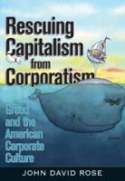 Rescuing Capitalism from Corporatism: Greed and the American Corporate Culture 1418495549 Book Cover