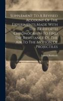 Supplement To A Revised Account Of The Experiments Made With The Bashforth Chronograph To Find The Resistance Of The Air To The Motion Of Projectiles 1020161043 Book Cover