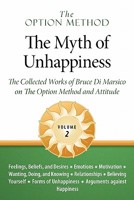 The Option Method: The Myth of Unhappiness. the Collected Works of Bruce Di Marsico on the Option Method & Attitude, Vol. 2 1934450022 Book Cover