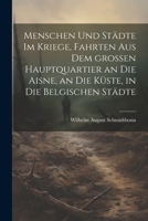 Menschen und Städte im Kriege, Fahrten aus dem großen Hauptquartier an die Aisne, an die Küste, in die belgischen Städte (German Edition) 102262928X Book Cover