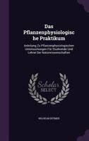 Das Pflanzenphysiologische Praktikum: Anleitung Zu Pflanzenphysiologischen Untersuchungen Für Studirende Und Lehrer Der Naturwissenschaften 1358927928 Book Cover