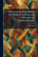 The Case for Edward De Vere, 17th Earl of Oxford, as "Shakespeare" 1025536614 Book Cover