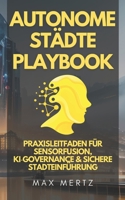 Autonome Städte Playbook: Praxisleitfaden für Sensorfusion, KI-Governance & sichere Stadteinführung: Schritt-für-Schritt-Roadmap mit ... für Kommunen, Betreiber und Startups B0FW5D1MKR Book Cover