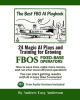 The Best FBO AI Playbook: 24 Magic AI Plays and Training for Growing FBOs FIXED-BASE OPERATORS B0HC28TVX6 Book Cover