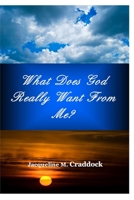 What Does God Really Want From Me? 0692383867 Book Cover