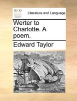 Werter To Charlotte: A Poem 1347988890 Book Cover