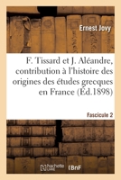 François Tissard Et Jérôme Aléandre. Fascicule 1: Contribution À l'Histoire Des Origines Des Études Grecques En France 2329491379 Book Cover