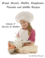 BREAD, BISCUIT, MUFFIN, DOUGHNUTS, PANCAKE AND WAFFLE RECIPES, VOLUME 4 BISCUITS & MUFFINS: Bacon-Cheese Puffs, Skillet Onion Bread,  Farmhouse Barbecue Muffin, Bran, Refrigerator, Rhubarb, and more 1084188147 Book Cover