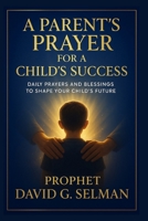 A Parent’s Prayer for a Child’s Success: Daily Prayers and Blessings to Shape Your Child’s Future B0FTV3T82Y Book Cover