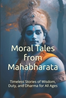 Moral Tales from Mahabharata: Timeless Stories of Wisdom, Duty, and Dharma for All Ages B0FDW1T6LV Book Cover