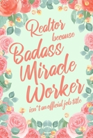 Realtor Because Badass Miracle Worker Isn't an Official Job Title: 6x9" Lined Floral Matte Cover Notebook/Journal Funny Gift Idea For Realtors, Real Estate Agents 170304939X Book Cover