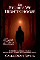 The Stories We Didn't Choose: Three Lives. Three Truths. One Choice That Changes Everything. (Twist & Tether: Shadows Never Lie) B0FFF43ZKN Book Cover