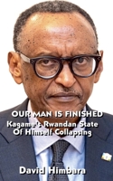 Our Man Is Finished: Kagame's Rwandan State of Himself Collapsing 1777999847 Book Cover