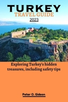 TURKEY TRAVEL GUIDE 2023:: Exploring Turkey's hidden treasures, including safety tips B0C9SBVKRV Book Cover