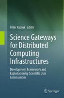 Science Gateways for Distributed Computing Infrastructures: Development Framework and Exploitation by Scientific User Communities 3319112678 Book Cover